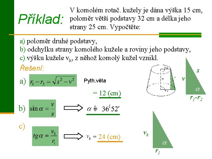 Příklad: V komolém rotač. kužely je dána výška 15 cm, poloměr větší podstavy 32