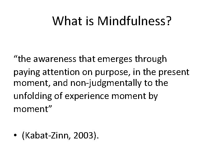 What is Mindfulness? “the awareness that emerges through paying attention on purpose, in the What is Mindfulness? “the awareness that emerges through paying attention on purpose, in the
