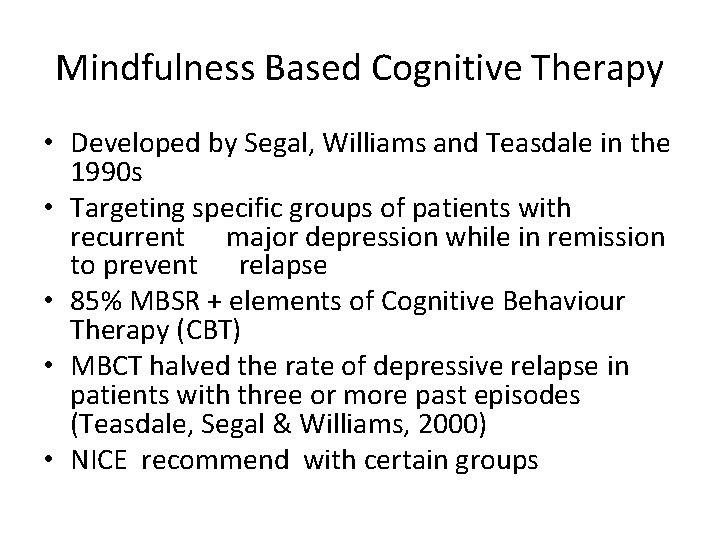 Mindfulness Based Cognitive Therapy • Developed by Segal, Williams and Teasdale in the 1990 Mindfulness Based Cognitive Therapy • Developed by Segal, Williams and Teasdale in the 1990
