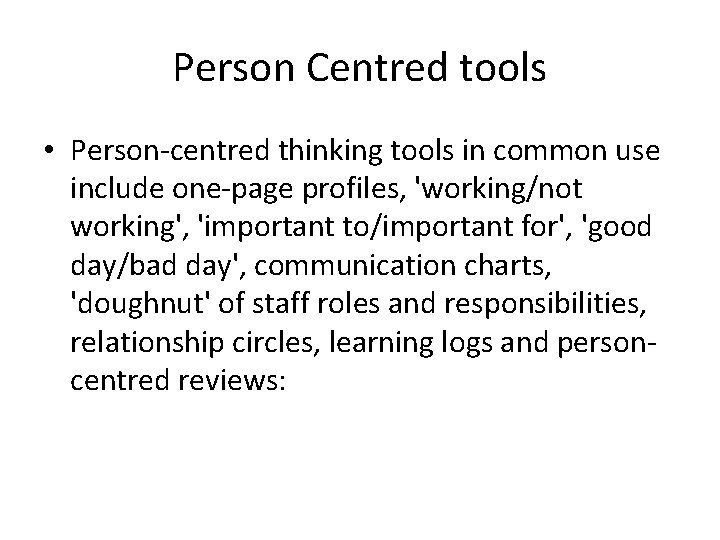 Person Centred tools • Person-centred thinking tools in common use include one-page profiles, 'working/not Person Centred tools • Person-centred thinking tools in common use include one-page profiles, 'working/not