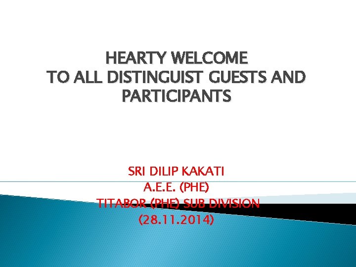 HEARTY WELCOME TO ALL DISTINGUIST GUESTS AND PARTICIPANTS SRI DILIP KAKATI A. E. E.