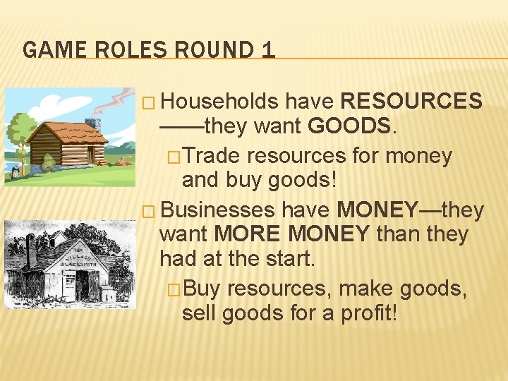 GAME ROLES ROUND 1 � Households have RESOURCES ——they want GOODS. �Trade resources for