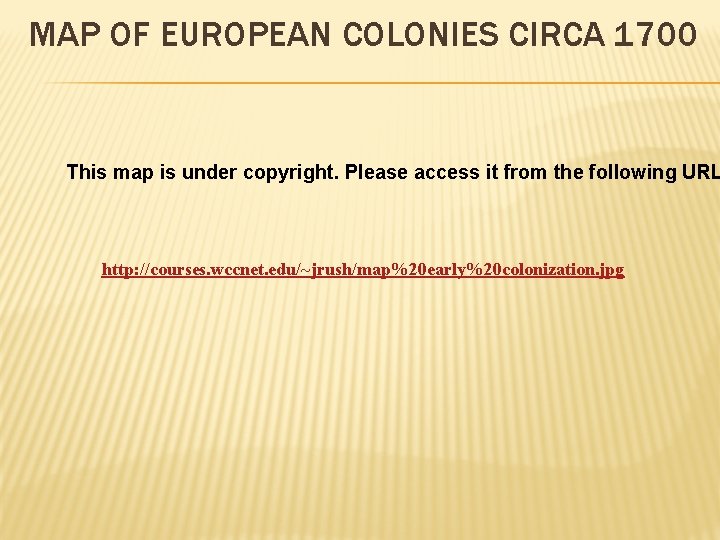 MAP OF EUROPEAN COLONIES CIRCA 1700 This map is under copyright. Please access it
