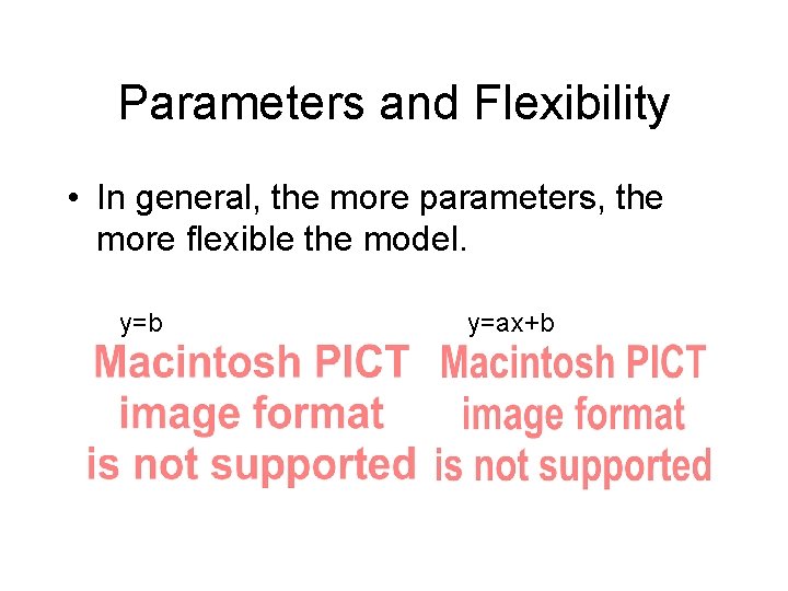 Parameters and Flexibility • In general, the more parameters, the more flexible the model.
