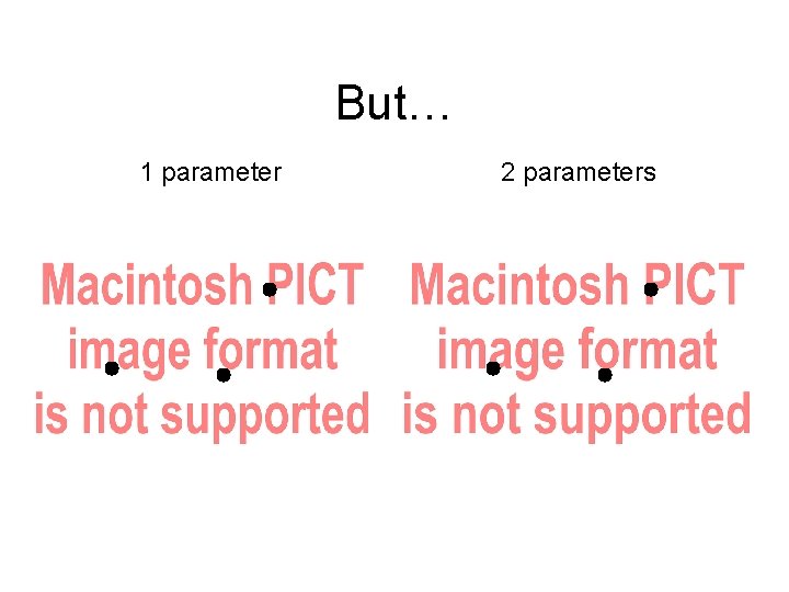 But… 1 parameter 2 parameters 