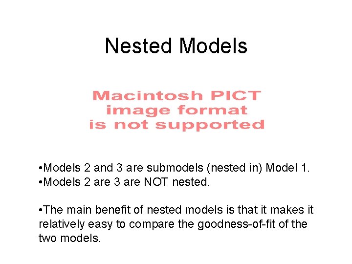 Nested Models • Models 2 and 3 are submodels (nested in) Model 1. •
