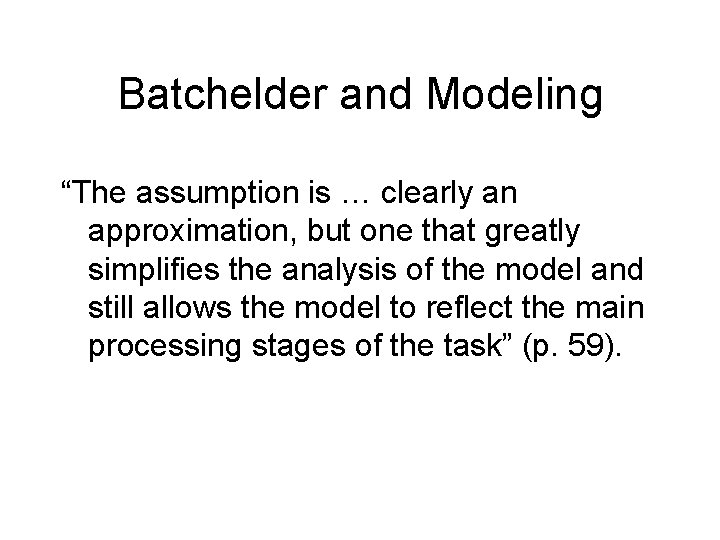 Batchelder and Modeling “The assumption is … clearly an approximation, but one that greatly