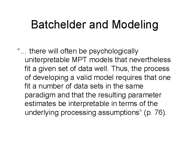 Batchelder and Modeling “… there will often be psychologically uniterpretable MPT models that nevertheless