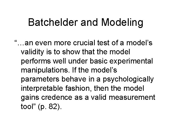 Batchelder and Modeling “…an even more crucial test of a model’s validity is to