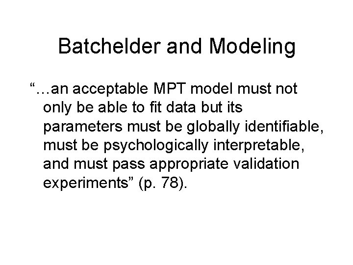 Batchelder and Modeling “…an acceptable MPT model must not only be able to fit