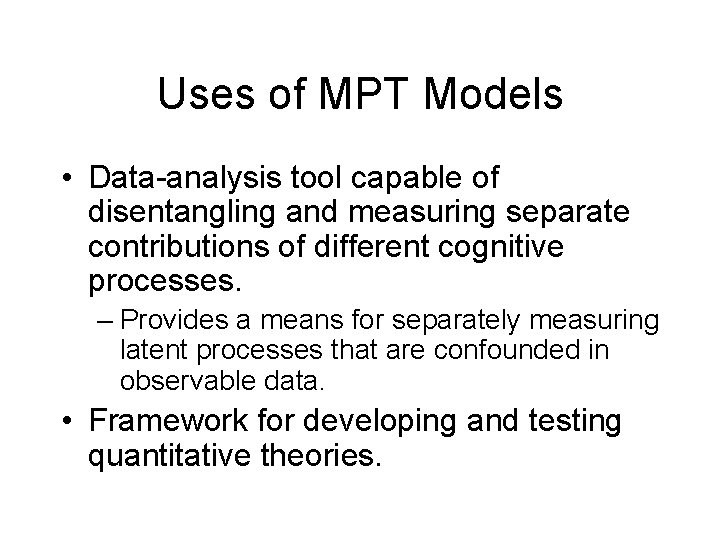 Uses of MPT Models • Data-analysis tool capable of disentangling and measuring separate contributions