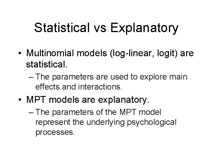 Statistical vs Explanatory • Multinomial models (log-linear, logit) are statistical. – The parameters are