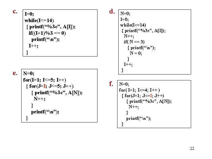 c. e. I=0; while(I<=14) { printf(“%3 c”, A[I]); if((I+1)%3 == 0) printf(“n”); I++; }