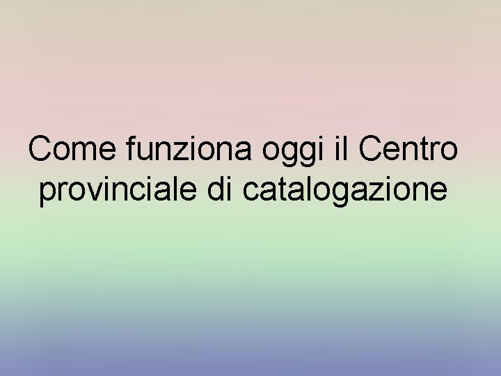 Come funziona oggi il Centro provinciale di catalogazione 