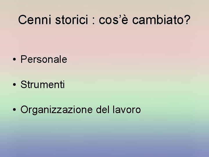 Cenni storici : cos’è cambiato? • Personale • Strumenti • Organizzazione del lavoro 