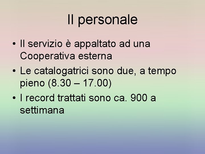 Il personale • Il servizio è appaltato ad una Cooperativa esterna • Le catalogatrici