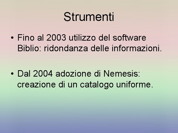 Strumenti • Fino al 2003 utilizzo del software Biblio: ridondanza delle informazioni. • Dal