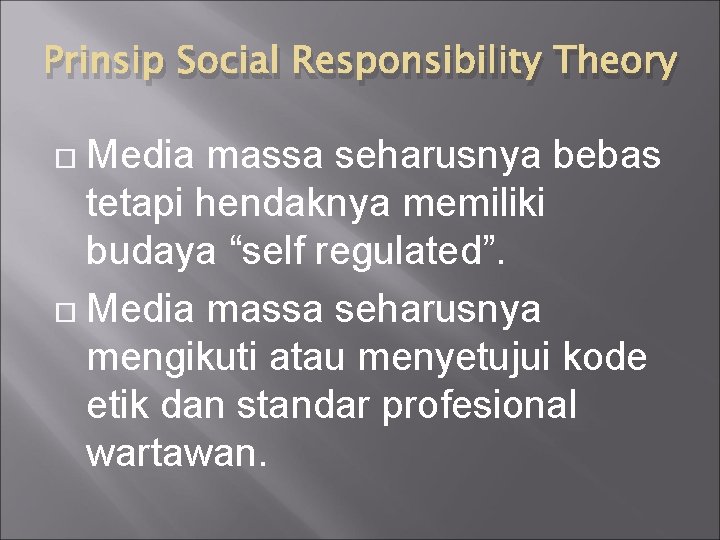 Prinsip Social Responsibility Theory Media massa seharusnya bebas tetapi hendaknya memiliki budaya “self regulated”.
