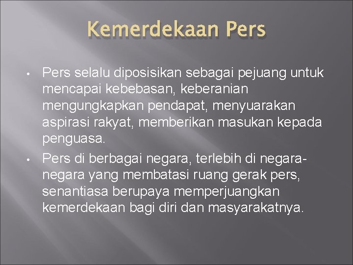 Kemerdekaan Pers • • Pers selalu diposisikan sebagai pejuang untuk mencapai kebebasan, keberanian mengungkapkan