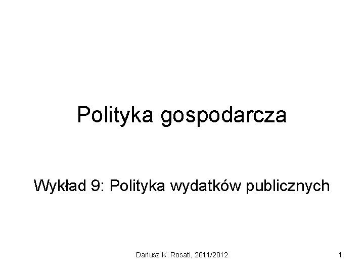 Polityka gospodarcza Wykład 9: Polityka wydatków publicznych Dariusz K. Rosati, 2011/2012 1 