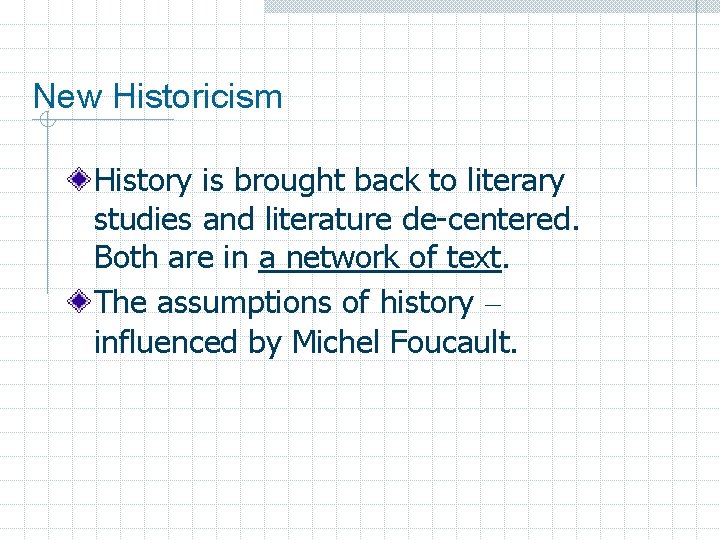 New Historicism History is brought back to literary studies and literature de-centered. Both are