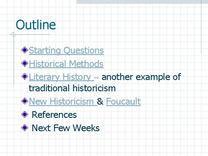 Outline Starting Questions Historical Methods Literary History – another example of traditional historicism New