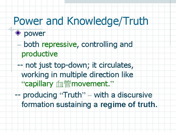 Power and Knowledge/Truth power – both repressive, controlling and productive -- not just top-down;