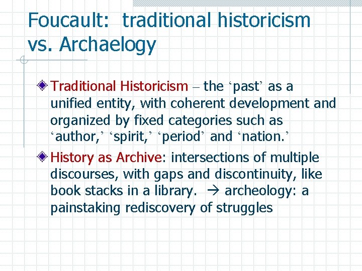 Foucault: traditional historicism vs. Archaelogy Traditional Historicism – the ‘past’ as a unified entity,