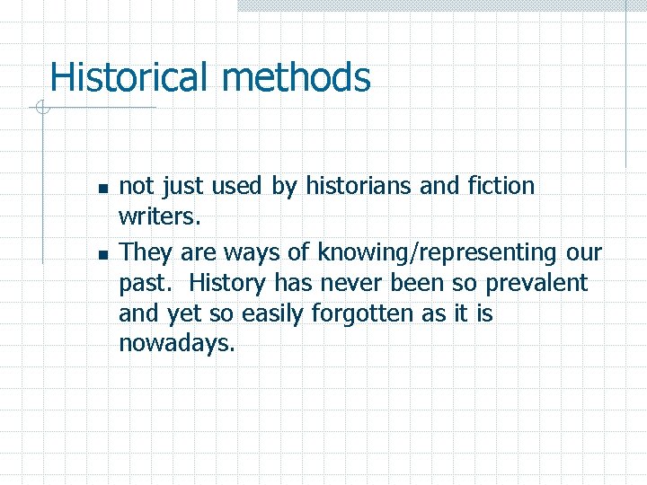 Historical methods n n not just used by historians and fiction writers. They are