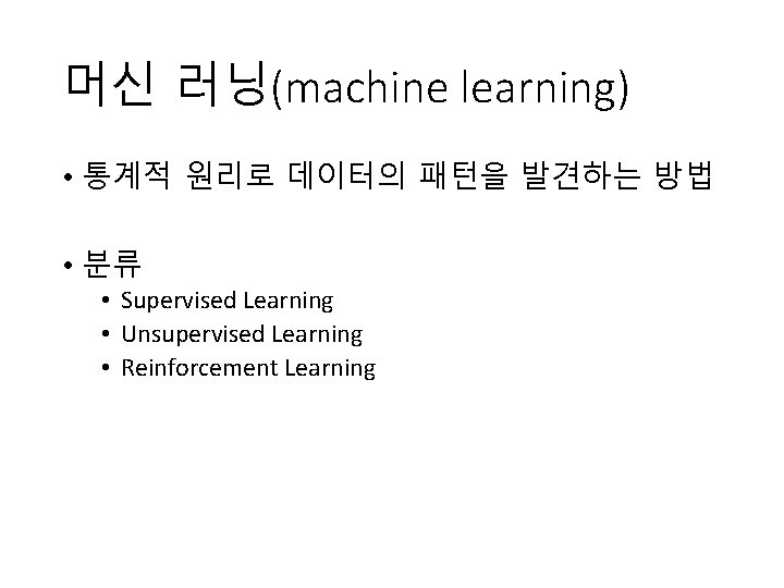 머신 러닝(machine learning) • 통계적 원리로 데이터의 패턴을 발견하는 방법 • 분류 • Supervised