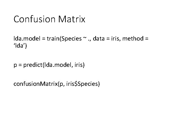 Confusion Matrix lda. model = train(Species ~. , data = iris, method = ‘lda’)
