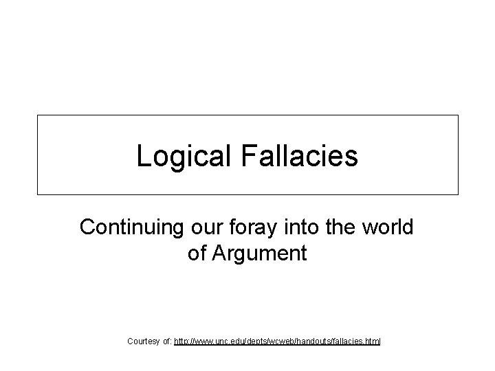Logical Fallacies Continuing our foray into the world of Argument Courtesy of: http: //www.