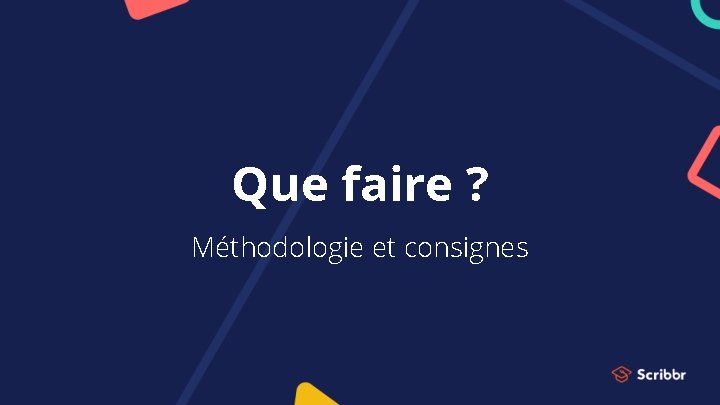 Que faire ? Méthodologie et consignes 