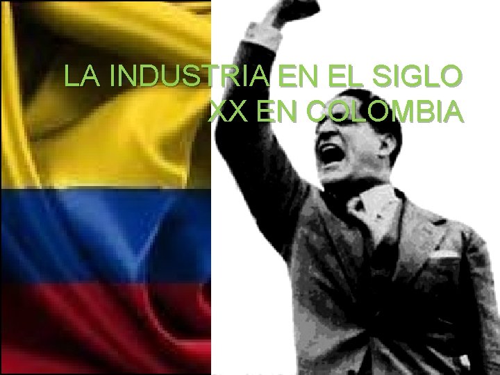 LA INDUSTRIA EN EL SIGLO XX EN COLOMBIA 