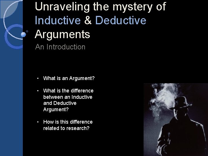 Unraveling the mystery of Inductive & Deductive Arguments An Introduction • What is an