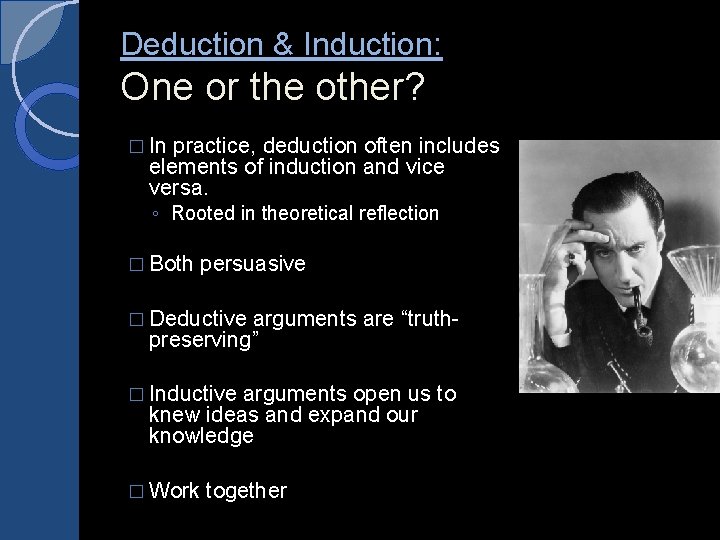 Deduction & Induction: One or the other? � In practice, deduction often includes elements