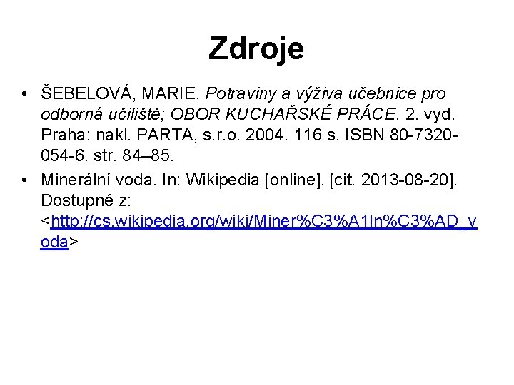 Zdroje • ŠEBELOVÁ, MARIE. Potraviny a výživa učebnice pro odborná učiliště; OBOR KUCHAŘSKÉ PRÁCE.