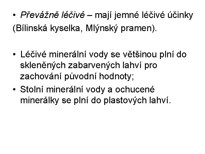  • Převážně léčivé – mají jemné léčivé účinky (Bílinská kyselka, Mlýnský pramen). •