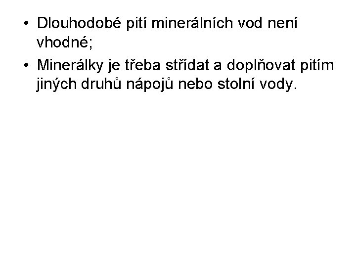  • Dlouhodobé pití minerálních vod není vhodné; • Minerálky je třeba střídat a