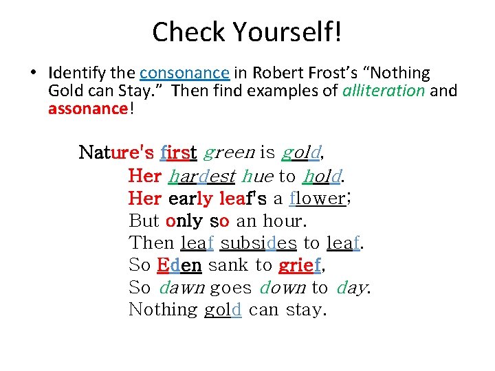 Check Yourself! • Identify the consonance in Robert Frost’s “Nothing Gold can Stay. ”