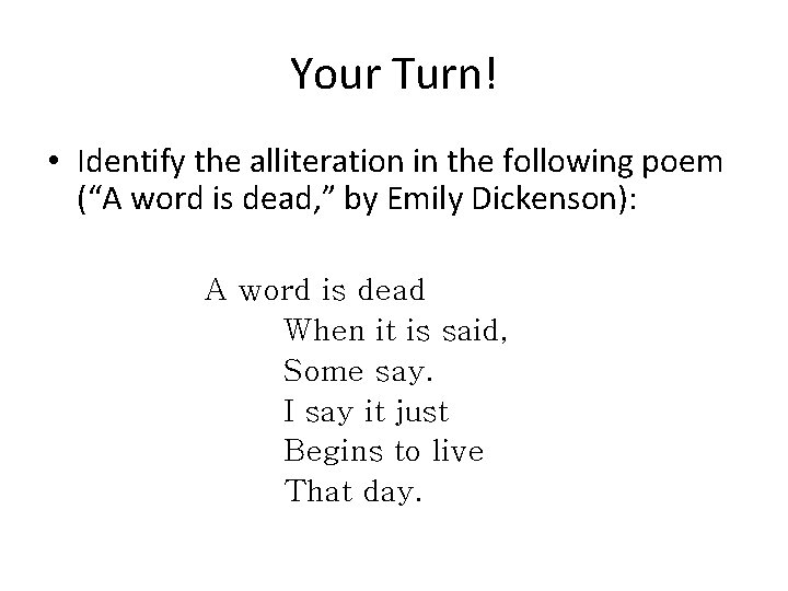 Your Turn! • Identify the alliteration in the following poem (“A word is dead,