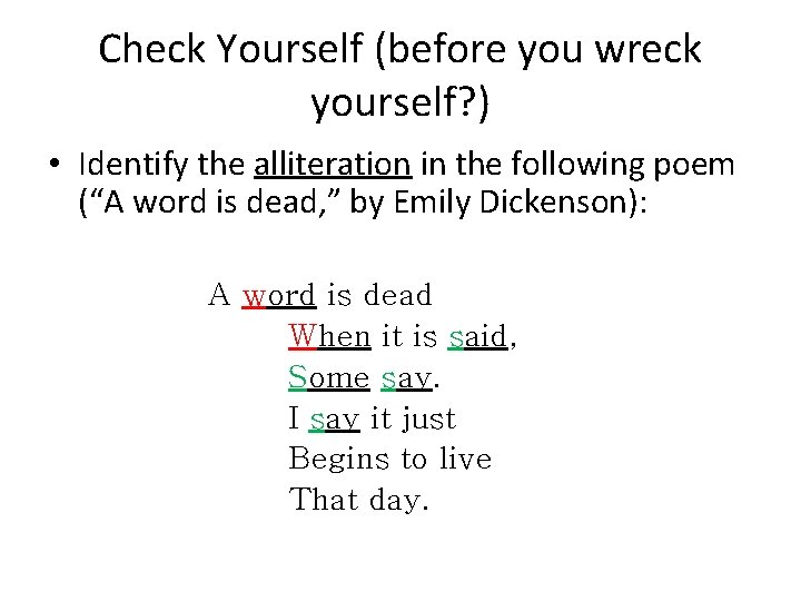 Check Yourself (before you wreck yourself? ) • Identify the alliteration in the following