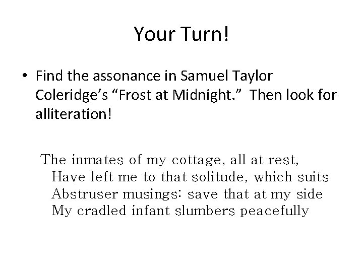 Your Turn! • Find the assonance in Samuel Taylor Coleridge’s “Frost at Midnight. ”