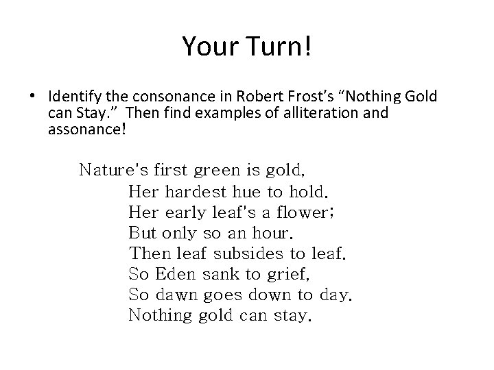 Your Turn! • Identify the consonance in Robert Frost’s “Nothing Gold can Stay. ”