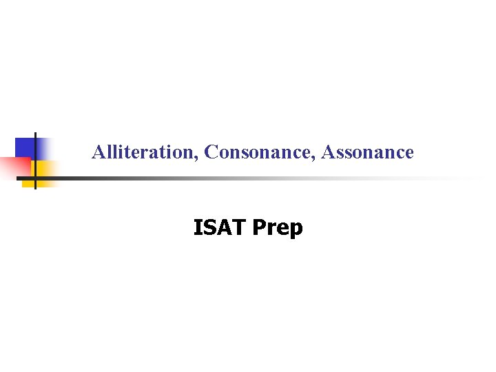 Alliteration, Consonance, Assonance ISAT Prep Alliteration, Consonance, Assonance ISAT Prep