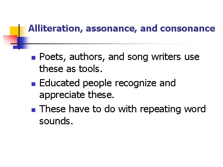 Alliteration, assonance, and consonance n n n Poets, authors, and song writers use these Alliteration, assonance, and consonance n n n Poets, authors, and song writers use these