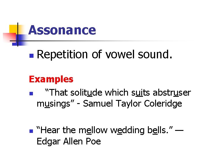 Assonance n Repetition of vowel sound. Examples n “That solitude which suits abstruser musings” Assonance n Repetition of vowel sound. Examples n “That solitude which suits abstruser musings”