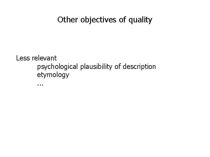 Other objectives of quality Less relevant psychological plausibility of description etymology. . . 