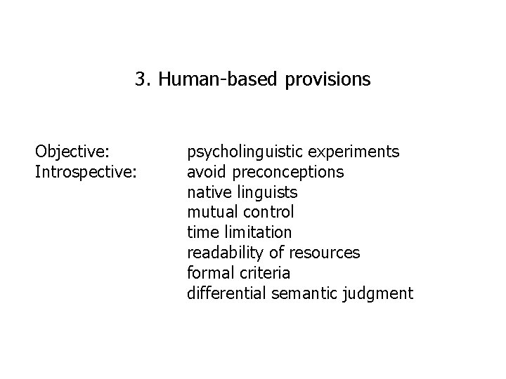 3. Human-based provisions Objective: Introspective: psycholinguistic experiments avoid preconceptions native linguists mutual control time