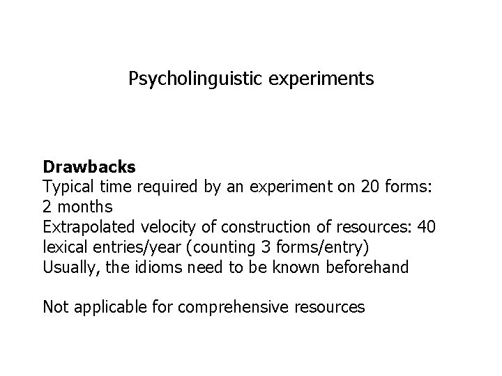 Psycholinguistic experiments Drawbacks Typical time required by an experiment on 20 forms: 2 months